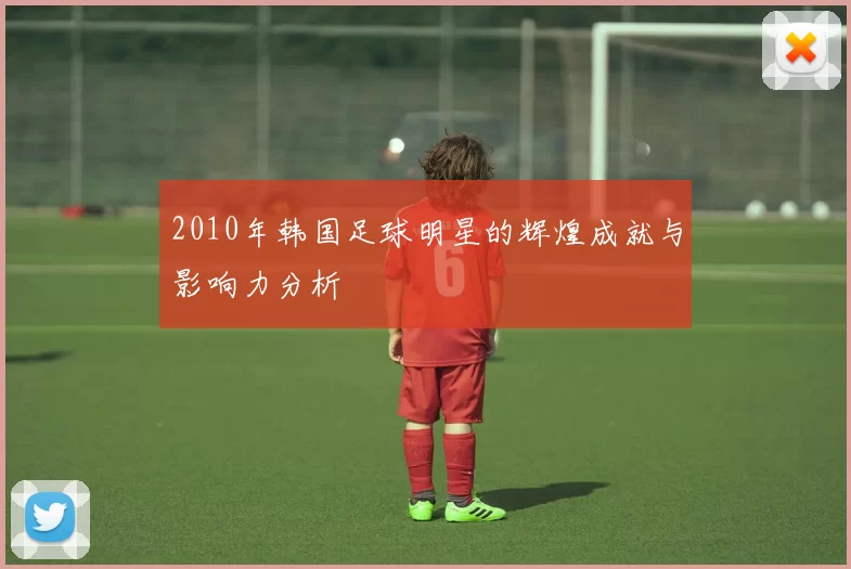 2010年韩国足球明星的辉煌成就与影响力分析