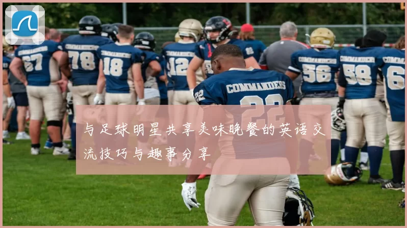 与足球明星共享美味晚餐的英语交流技巧与趣事分享