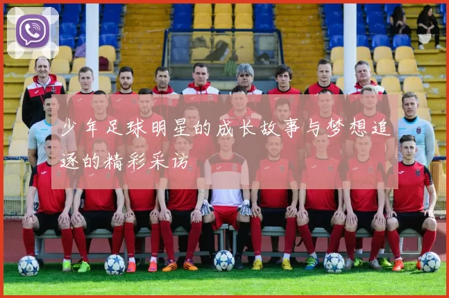 少年足球明星的成长故事与梦想追逐的精彩采访