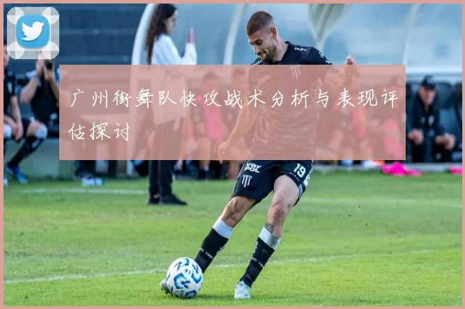 广州街舞队快攻战术分析与表现评估探讨