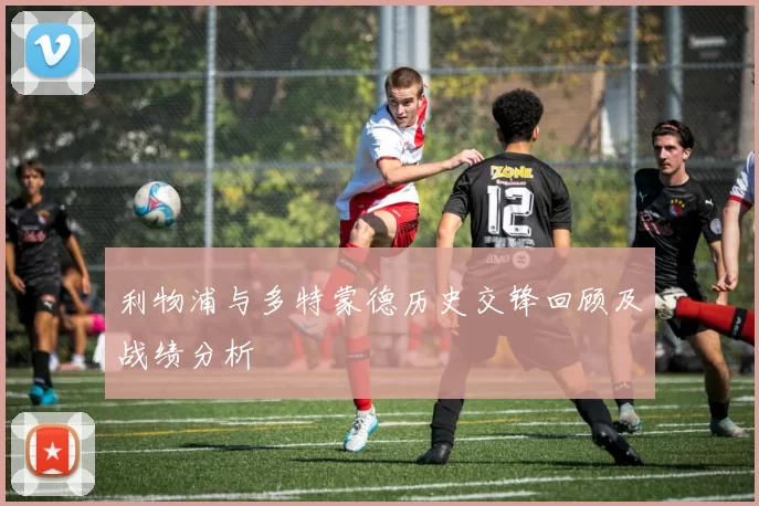 利物浦与多特蒙德历史交锋回顾及战绩分析